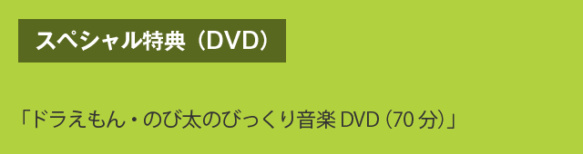 スペシャル特典（DVD）　「ドラえもん・のび太のびっくり音楽DVD（70分）」