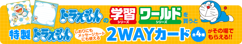 ドラえもんの「学習シリーズ」「ワールドシリーズ」を買うと、「特製ドラえもん しおりにもメッセージカードにも使える2WAYカード」がその場でもらえる!