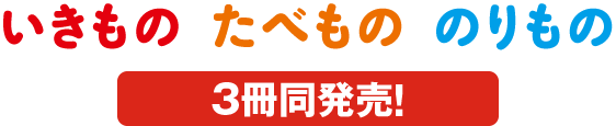 「いきもの」「たべもの」「のりもの」3冊同時発売