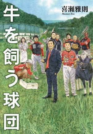 プロ野球チームが農業、畜産業、旅行業！？ 型破りな手法で"球団再生"のみならず"地方創生"も実現した真実の物語。　『牛を飼う球団』