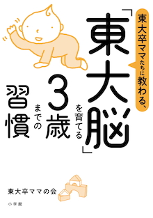 私たちはこれで頭がよくなった！『東大卒ママたちに教わる、「東大脳」を育てる3歳までの習慣』