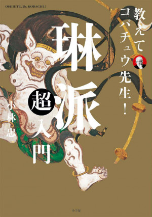 楽しく刺激的な日本美術講座、ふたたび開講！『教えてコバチュウ先生！ 琳派超入門』