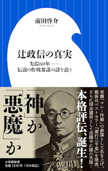 発売たちまち重版！新証言・極秘資料から「悪魔」と呼ばれた男の実像に迫る！！『辻政信の真実 失踪60年－－伝説の作戦参謀の謎を追う』